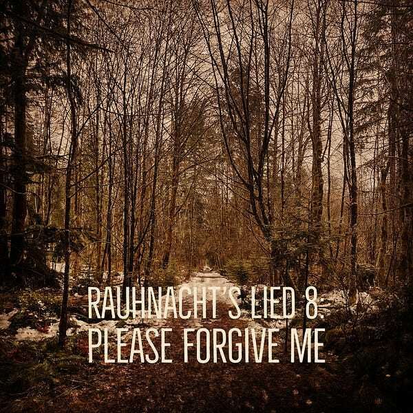Rauhnacht’s Lied 8: Please Forgive Me
